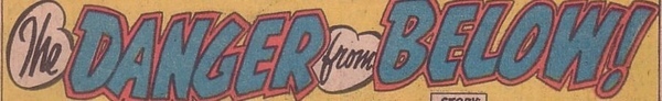 Intertitle: “The Danger from Below.” Adventures into the Unknown #120 (October 1960). American Comics Group. 